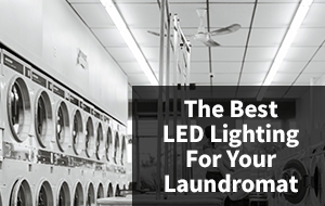 The Best LED Lighting for Your Laundromat